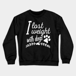 I lost weight with dogs Crewneck Sweatshirt
